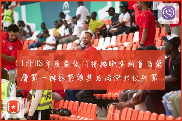 IFFHS年度最佳门将揭晓多纳鲁马荣膺第一裤袜紧随其后诺伊尔位列第四大马丁第七名