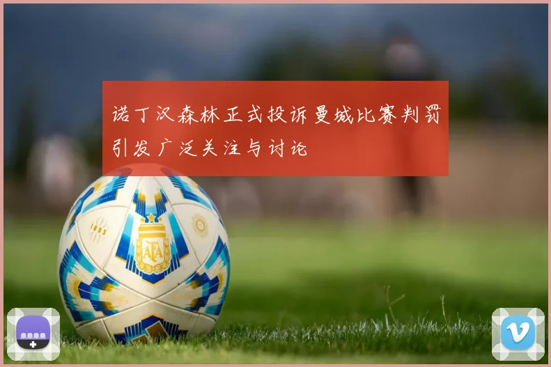 诺丁汉森林正式投诉曼城比赛判罚引发广泛关注与讨论