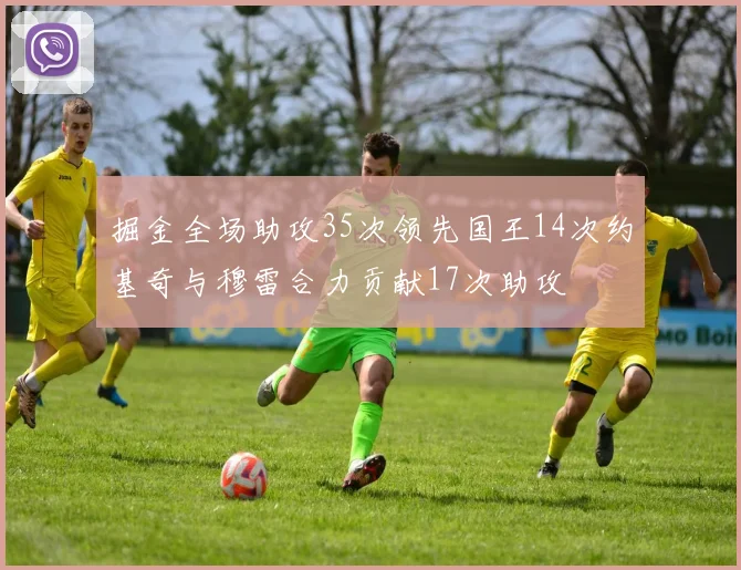 掘金全场助攻35次领先国王14次约基奇与穆雷合力贡献17次助攻